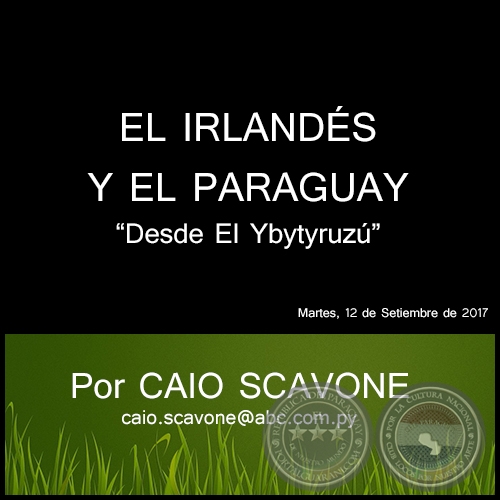 EL IRLANDÉS Y EL PARAGUAY - Desde El Ybytyruzú - Por CAIO SCAVONE - Martes, 12 de Setiembre de 2017   